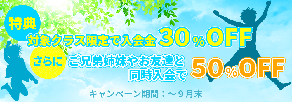 特典、対象クラス限定で入会金30％OFF。さらにご兄弟や友達と同時入会で50％OFF。キャンペーン期間、～9月まで